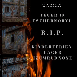 Feuer in Tschernobyl – R.I.P. Kinderferienlager „Izumrudnoye“